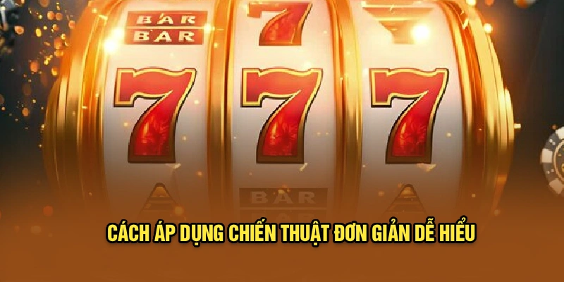 Cách áp dụng chiến thuật đơn giản dễ hiểu 