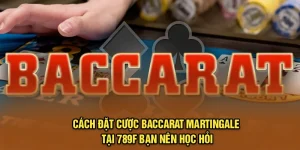 Cách Đặt Cược Baccarat Martingale Tại 789f Bạn Nên Học Hỏi