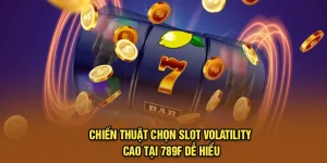 Chiến Thuật Chọn Slot Volatility Cao Tại 789F Dễ Hiểu 