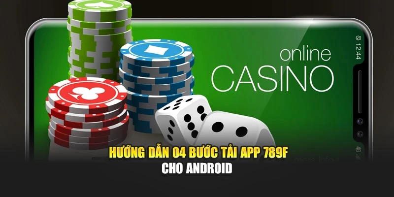 Hướng dẫn 04 bước tải app 789F cho Android
