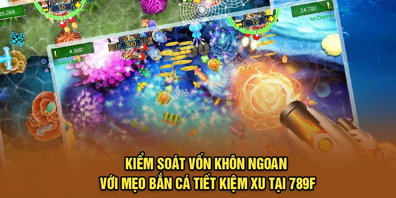 Kiểm soát vốn khôn ngoan với mẹo bắn cá tiết kiệm xu tại 789F