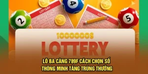 Lô Ba Càng 789F– Cách Chọn Số Thông Minh Tăng Trúng Thưởng