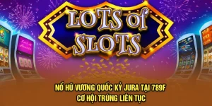 Nổ Hũ Vương Quốc Kỷ Jura Tại 789F Cơ Hội Trúng Liên Tục