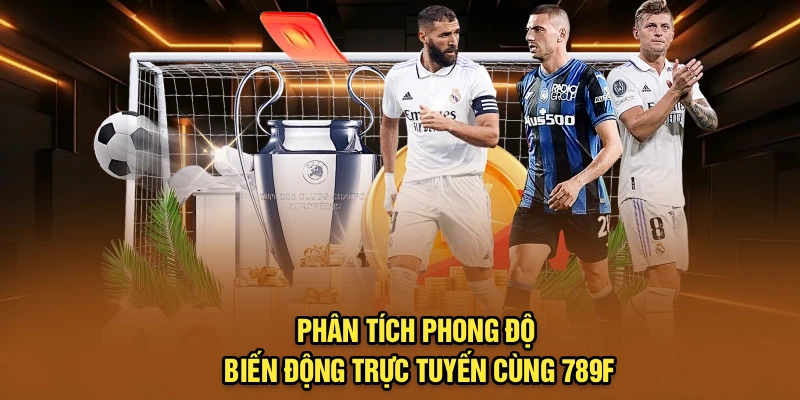Phân tích phong độ, biến động trực tuyến cùng 789F