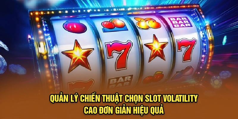 Quản lý chiến thuật chọn slot volatility cao đơn giản hiệu quả 