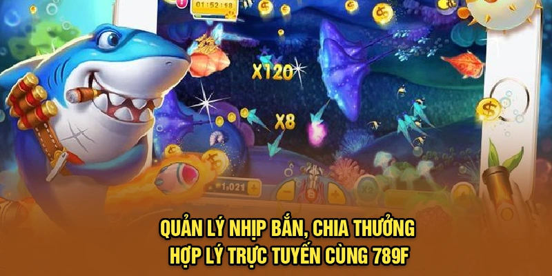 Quản lý nhịp bắn, chia thưởng hợp lý trực tuyến cùng 789F