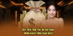 Rút Tiền 789F – Tốc Độ An Toàn, Minh Bạch Từng Giao Dịch