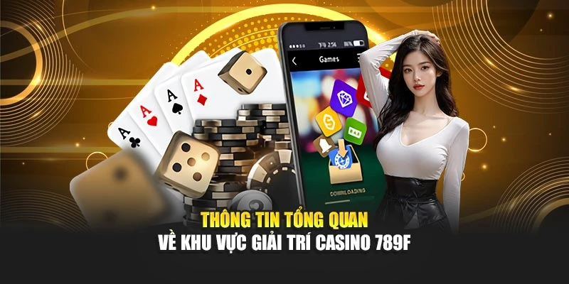 Thông tin tổng quan về khu vực giải trí Casino 789F