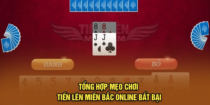 Tổng hợp mẹo chơi Tiến Lên miền Bắc online bất bại
