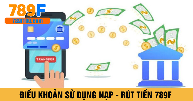 Điều khoản sử dụng quy định nạp , rút tiền 789F