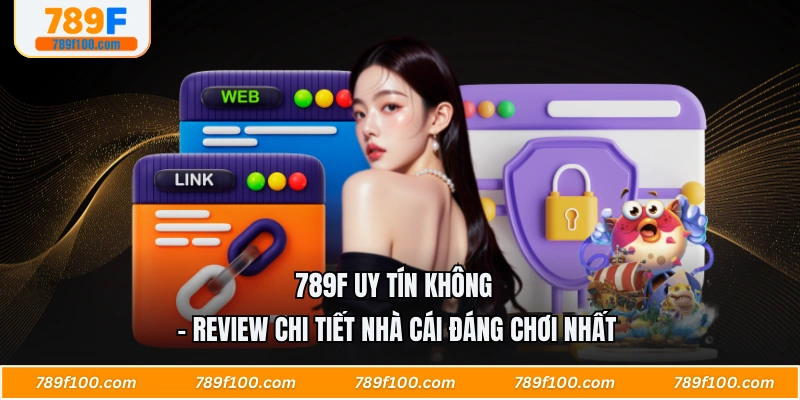 789F Uy Tín Không - Review Chi Tiết Nhà Cái Đáng Chơi Nhất