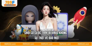 Chơi Cá Cược 789F Bị Virus Không