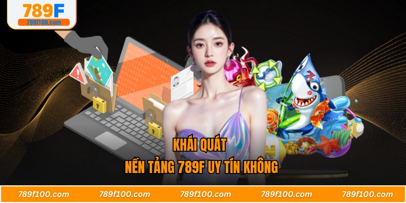 Khái quát nền tảng 789F uy tín không
