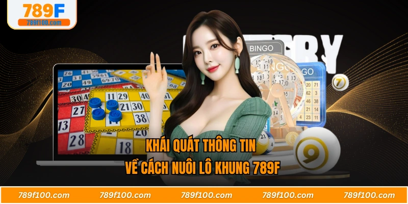 Khái quát thông tin về cách nuôi lô khung 789F