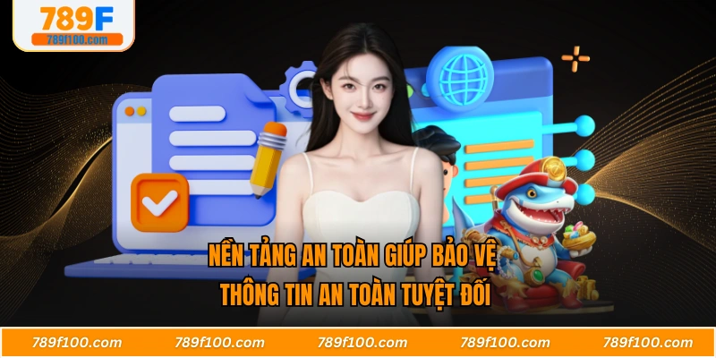 Nền tảng an toàn giúp bảo vệ thông tin an toàn tuyệt đối