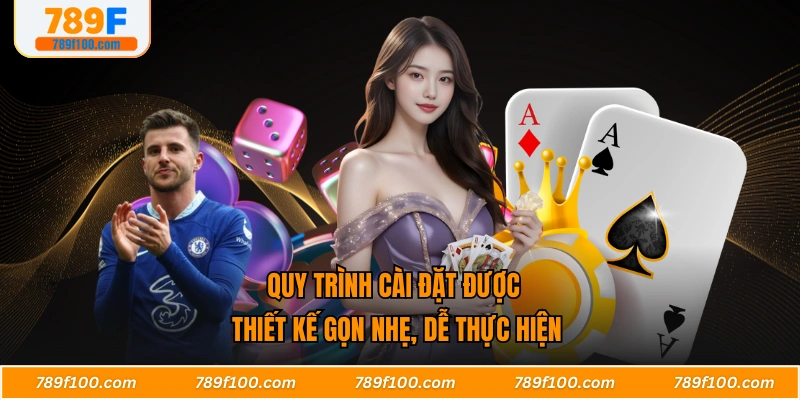 Quy trình cài đặt được thiết kế gọn nhẹ, dễ thực hiện
