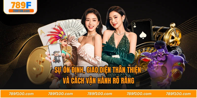 Sự ổn định, giao diện thân thiện và cách vận hành rõ ràng