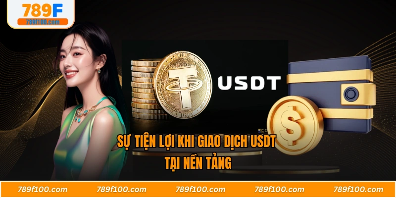 Sự tiện lợi khi giao dịch USDT tại nền tảng