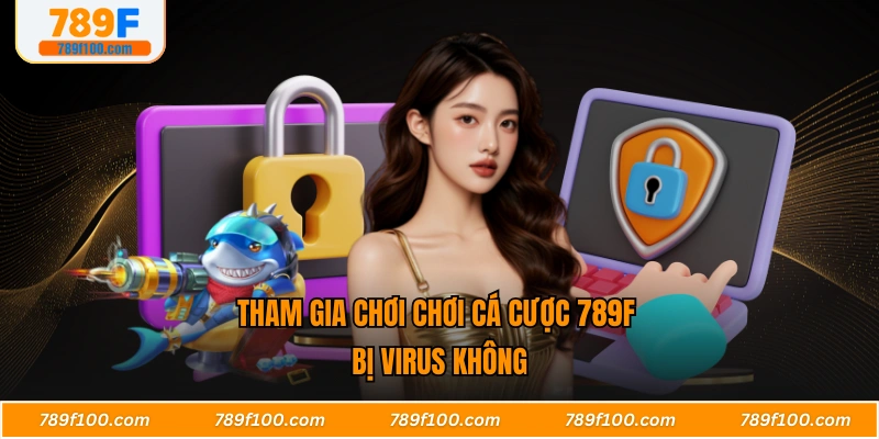 Tham gia chơi chơi cá cược 789F bị virus không
