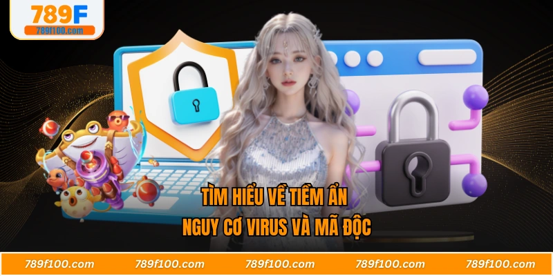 Tìm hiểu về tiềm ẩn nguy cơ virus và mã độc